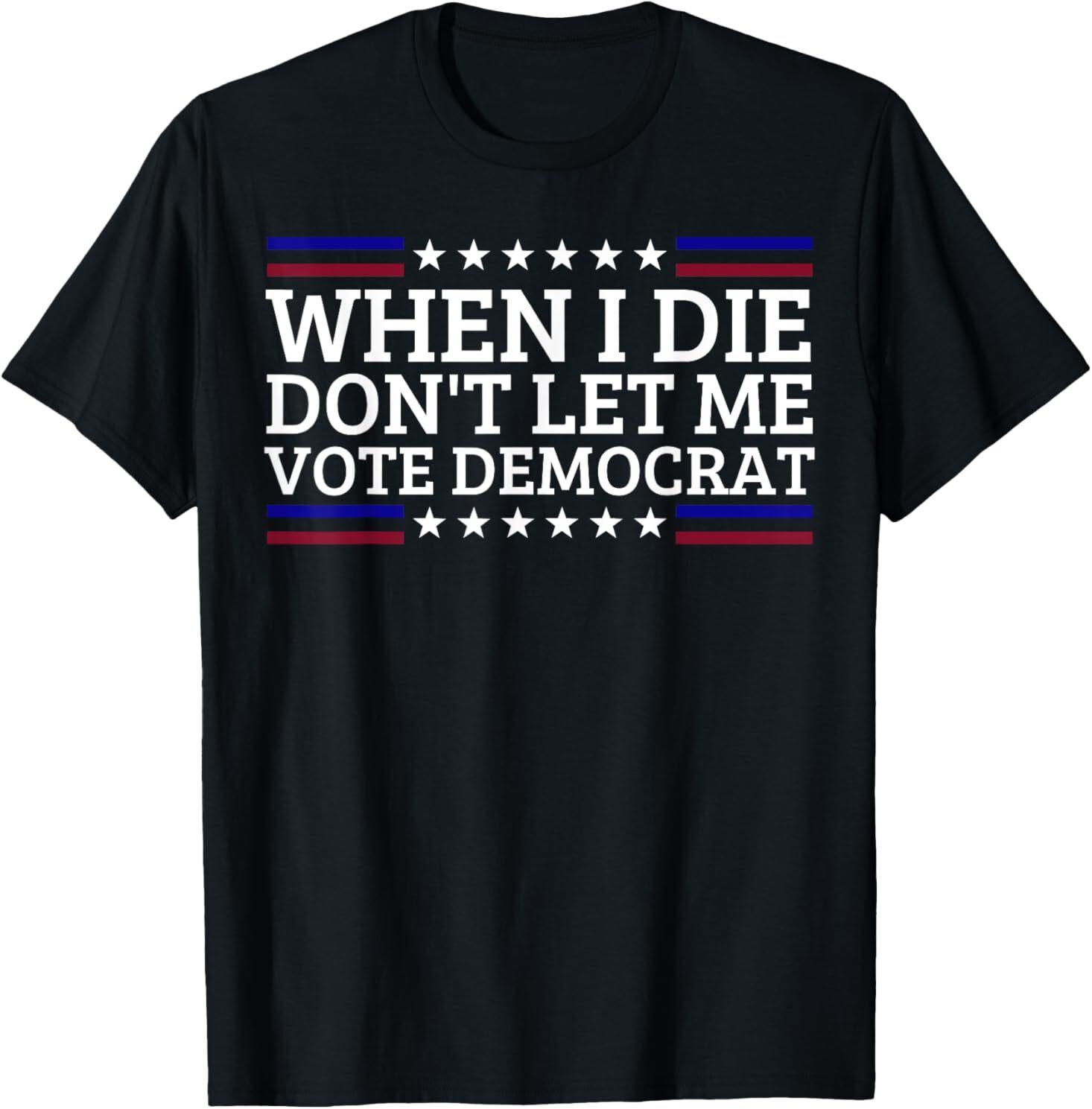 When I Die Don t Let Me Vote Democrat T-Shirt Mens Womens Tees Top L