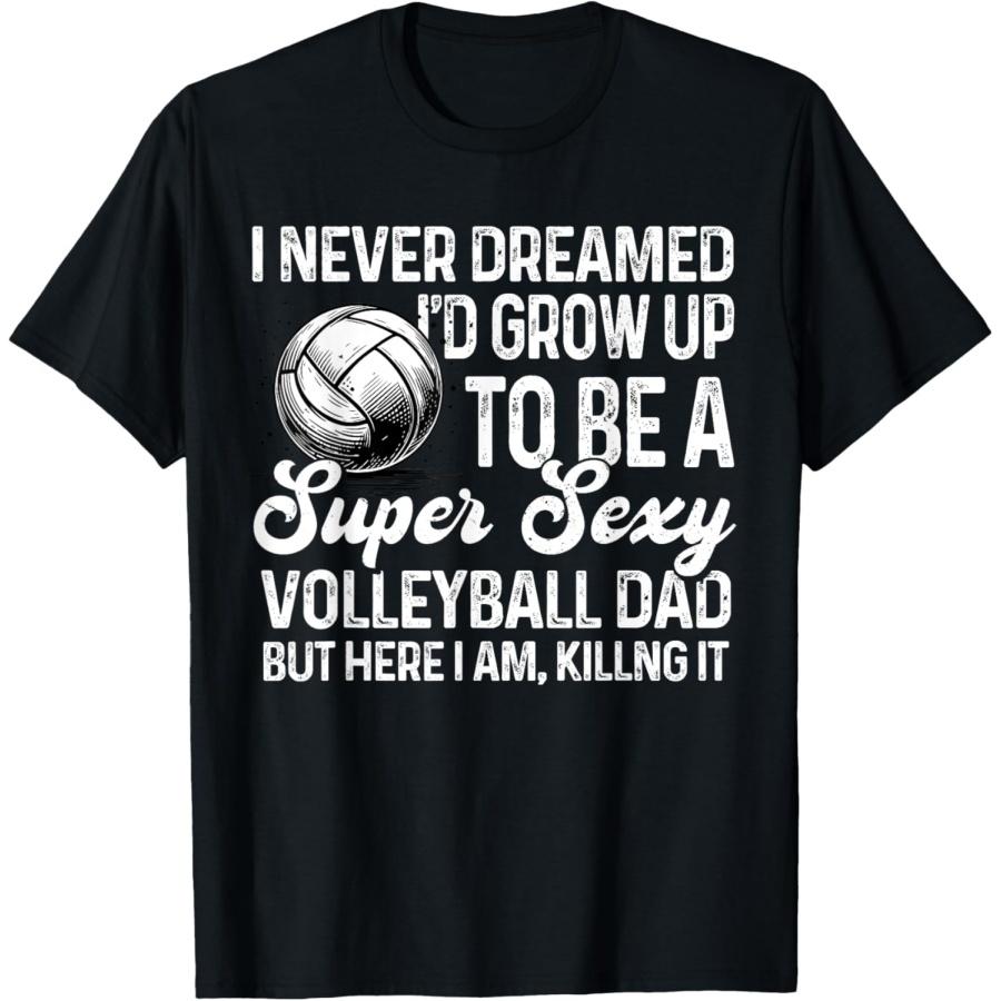 I Never Dreamed I d Grow Up To Be A Sexy Volleyball Dad T-Shirt(1) S