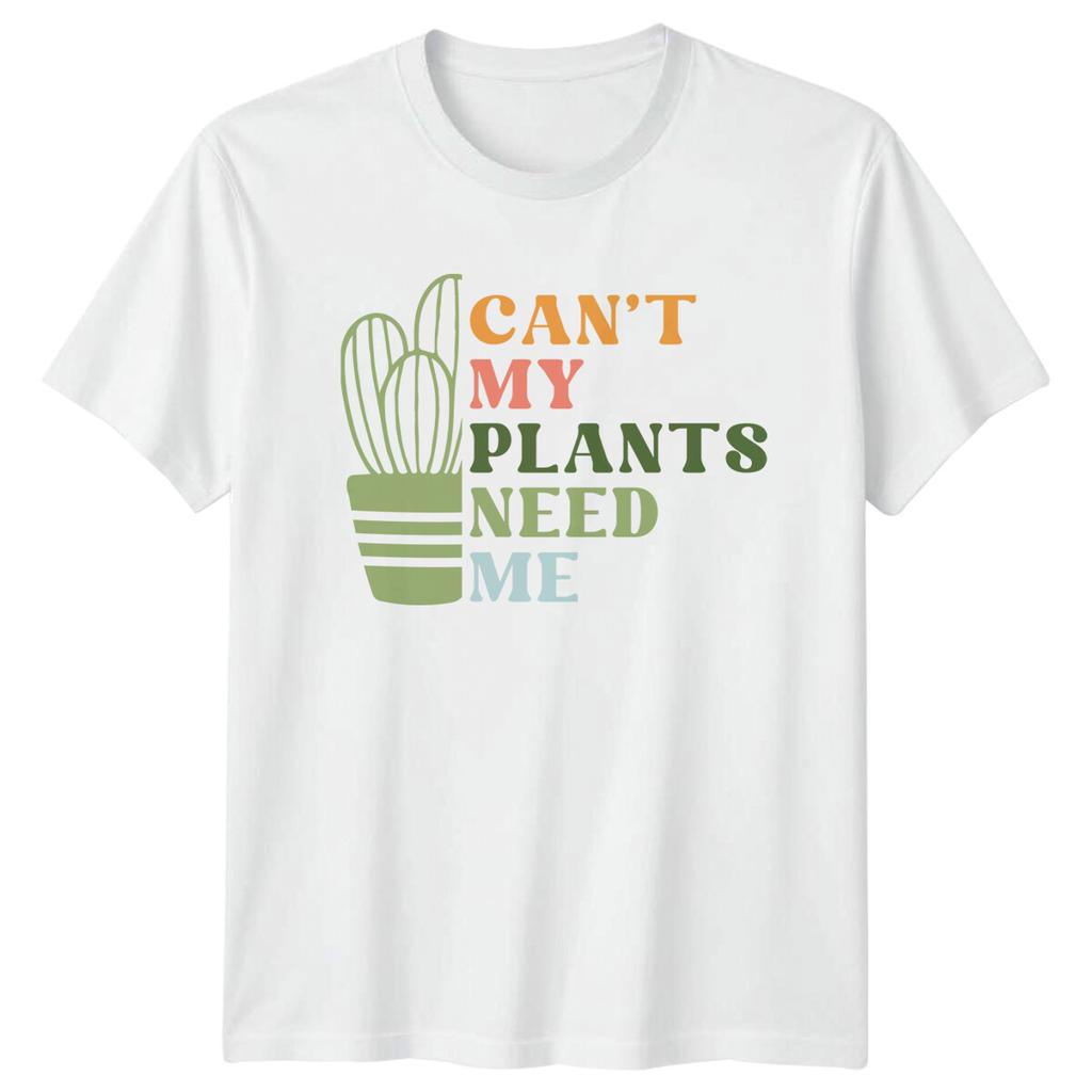Cant My Plants Need Me Gardening Hobbies Unisexs TShirt Ladies Tee Graphic