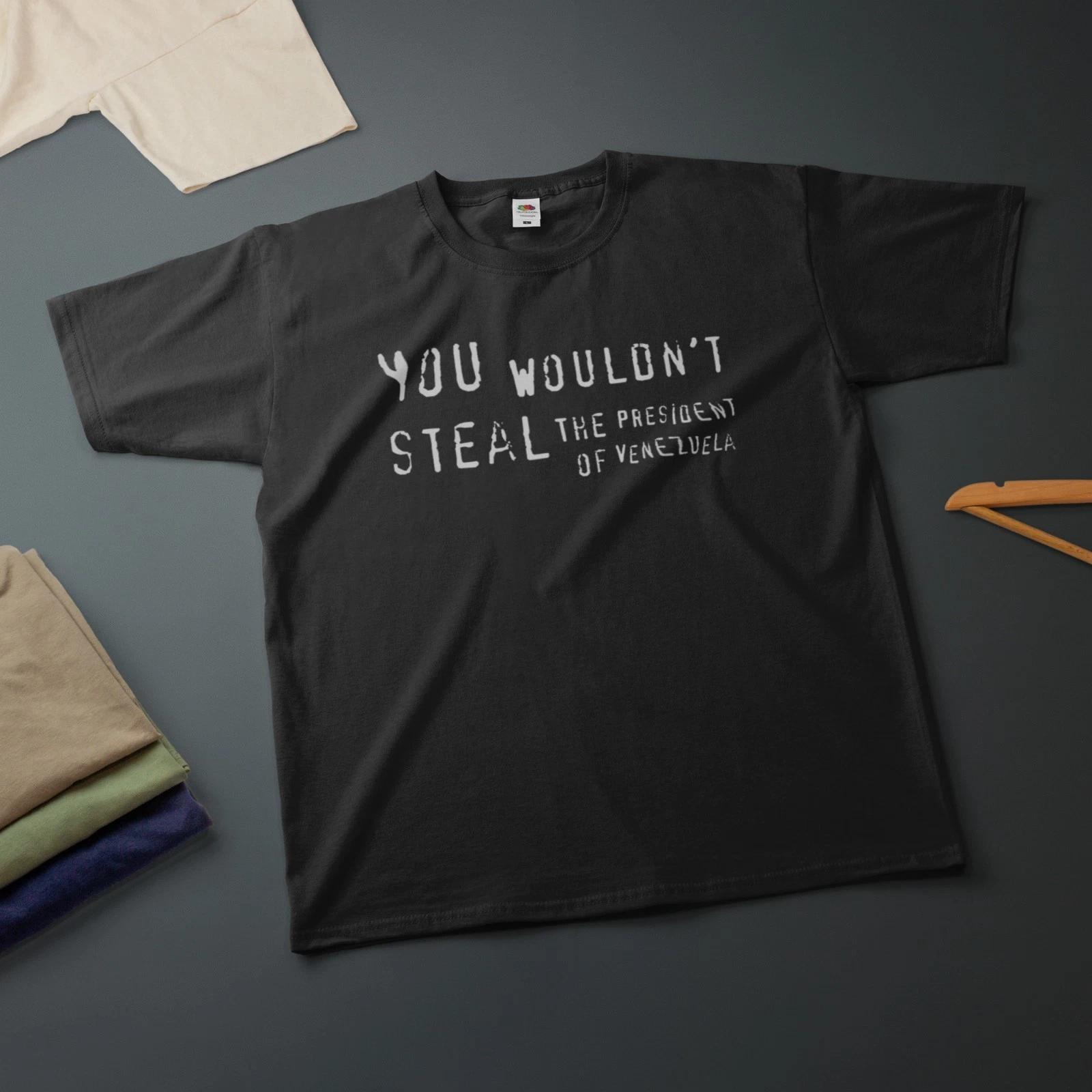 You Wouldn t Steal The President Of Venezuela Printed T-Shirt Funny Tee XL