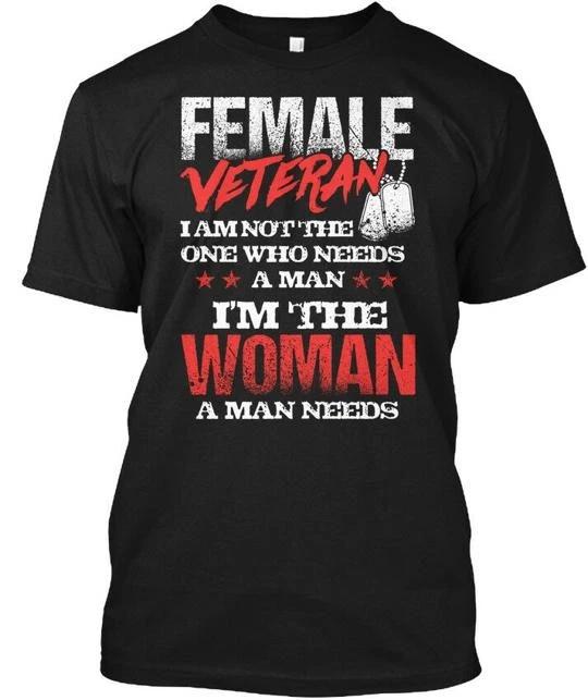 

Female Veteran The Woman A Man Needs - I Am TTshirt Made in USA S-5XL 2XL
