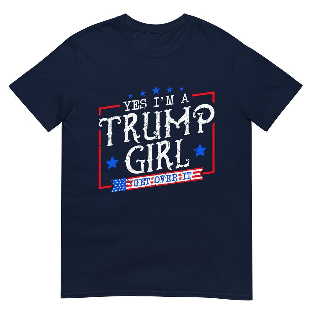 Yes Im A Trump Girl Get Over It Gifts For Trump Supporter TShirt S