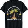 Du denkst, du bist gerade vom Kokosnussbaum gefallen T-Shirt