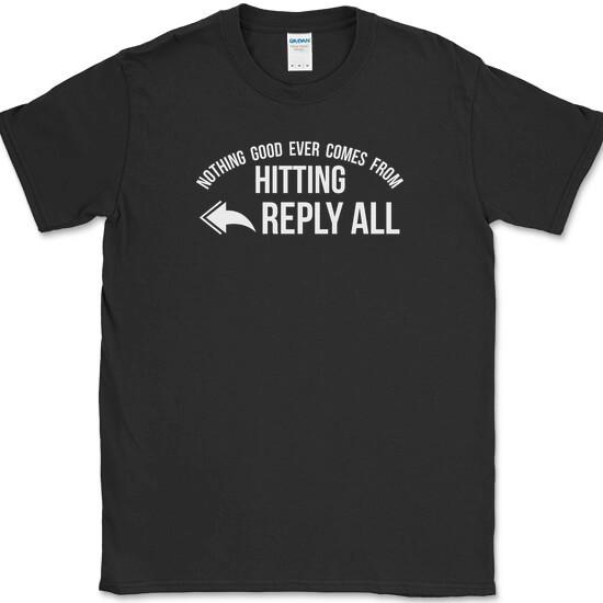 Nothing Good Ever Comes From Hitting Reply All T-Shirt Funny Office Email Tee S