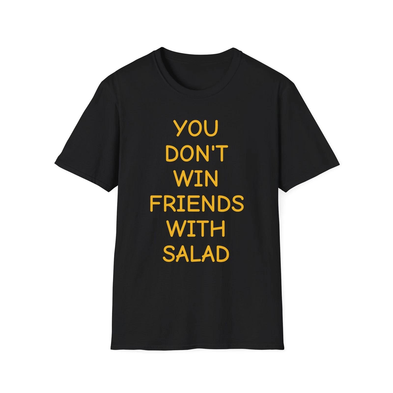 You Don t Win Friends With Salad T-Shirt - Funny Quote Tee 4XL