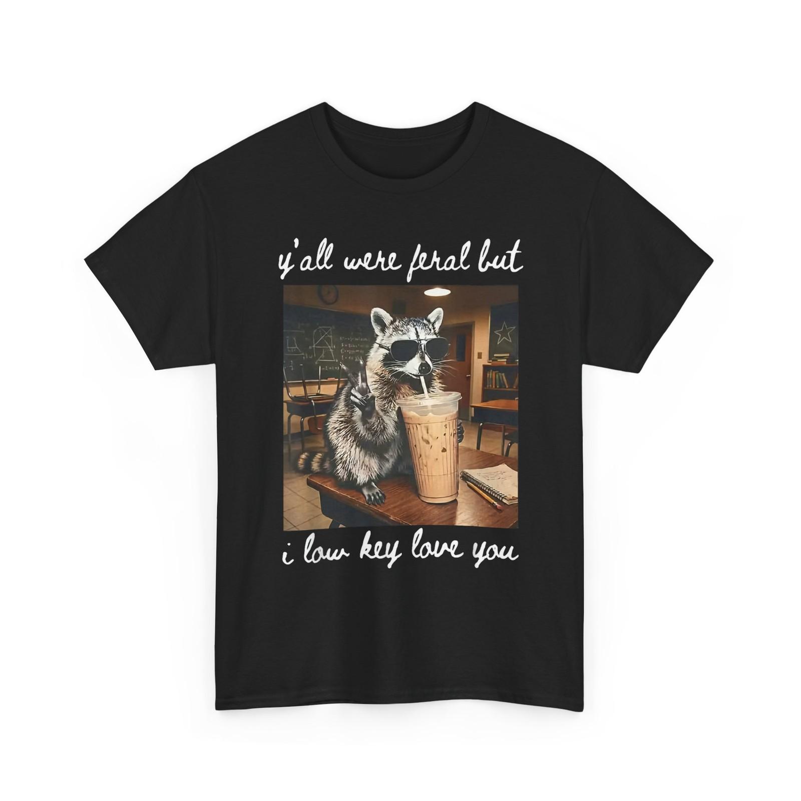Raccoon Iced Coffee Shirt, Y all were Feral But I Low Key Love You Shirt S