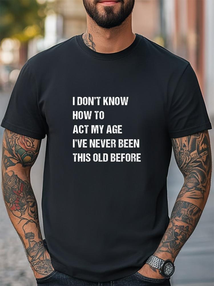 I Don't Know How To Act My Age I've Never Been This Old Before Women Men T-Shirt Unisex T-Shirt