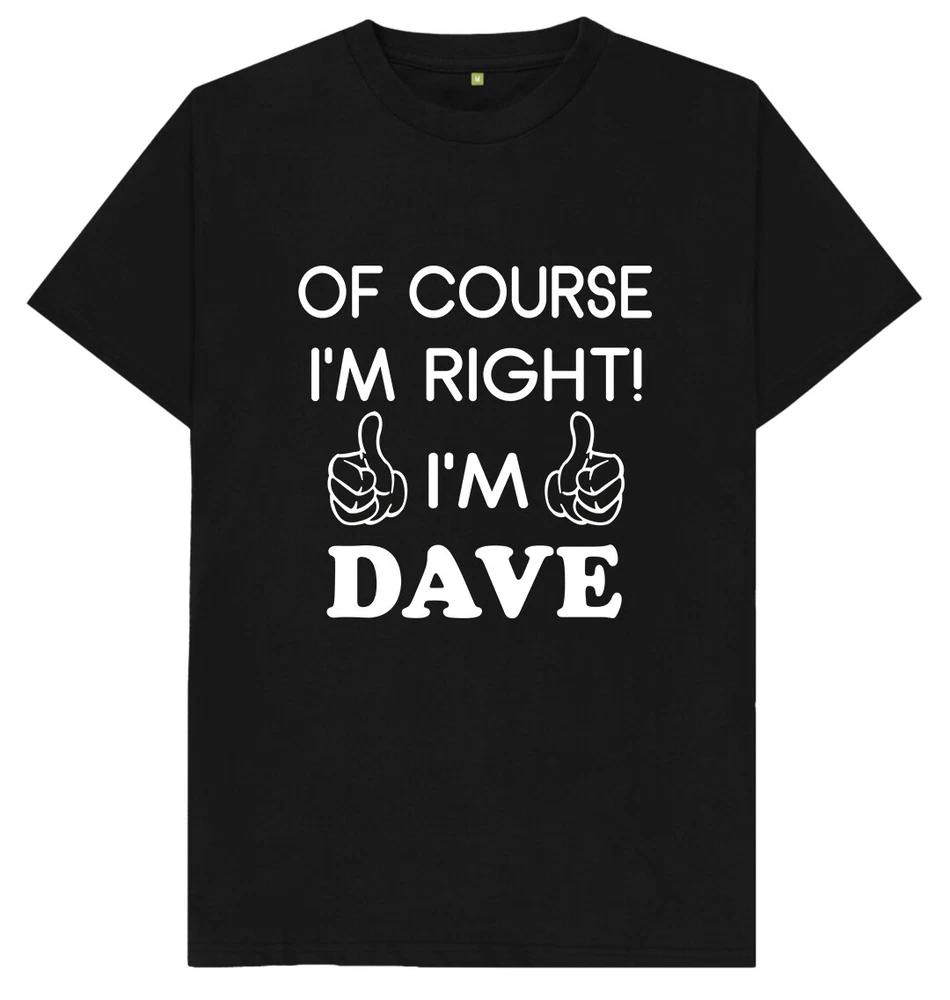 Of Course Im Right Im Dave Funny Joke Humour Gift T Shirt S