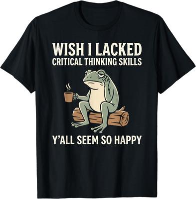 "Wish I Lacked Critical Thinking Skills Y'all Seem So Happy T-Shirt (Size S-4XL)