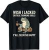 """Wünschte, ich hätte keine kritischen Denkfähigkeiten. Ihr seht so glücklich aus T-Shirt""" (Größe S-4XL)