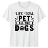 Life Goal Pet All The TShirt Dog Lover Pets Birthday Gift For Him And Her
