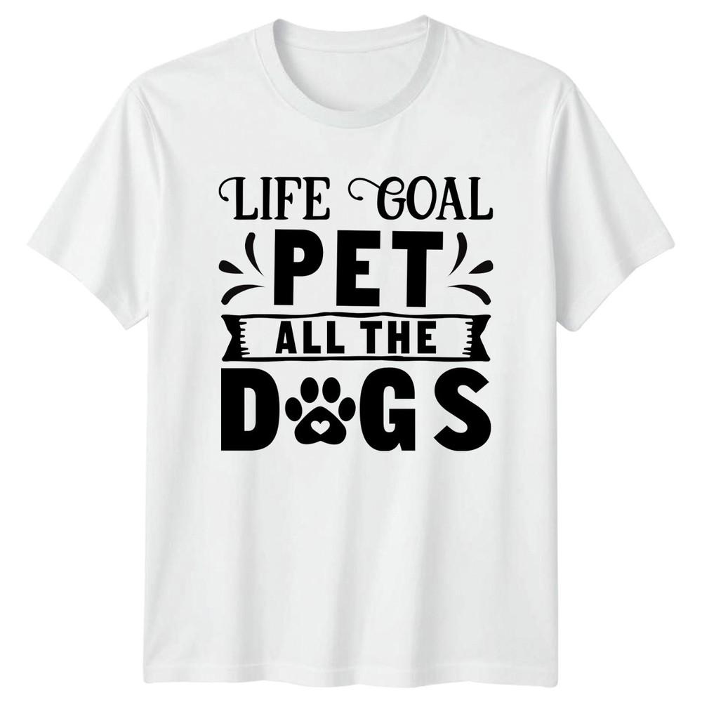 Life Goal Pet All The TShirt Dog Lover Pets Birthday Gift For Him And Her