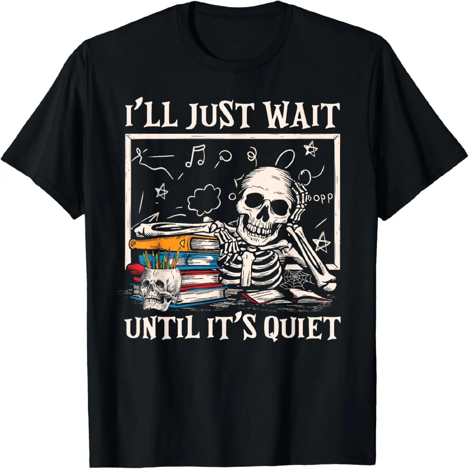 

I ll Just Wait Until It s Quiet Skeleton Teacher Halloween T-Shirt XXXXXL різнокольоровий