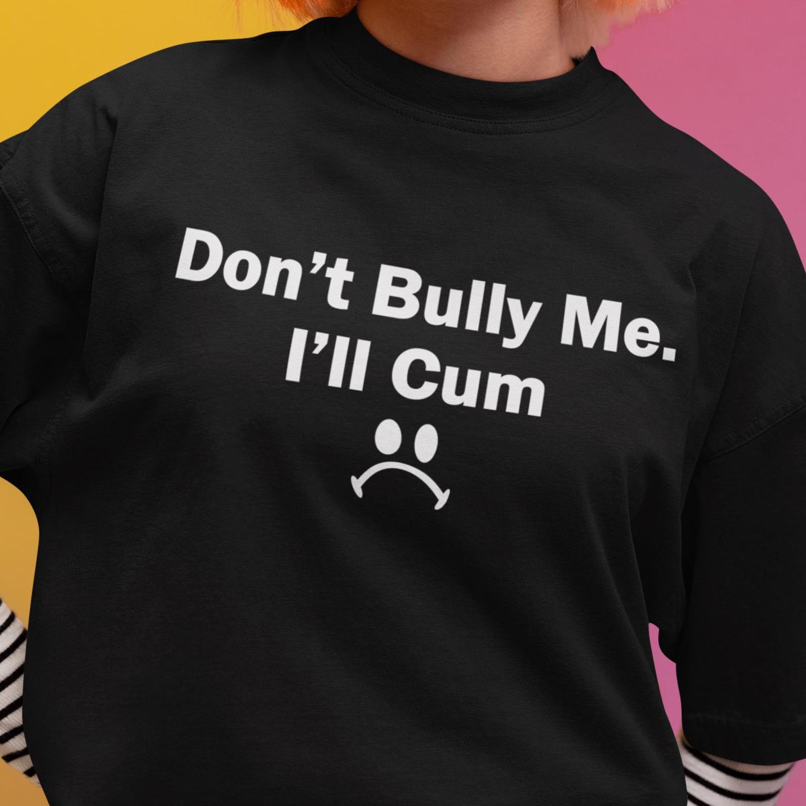 Don t Bully Me Graphic Tee: Funny Sarcastic Unisex Shirt 4XL