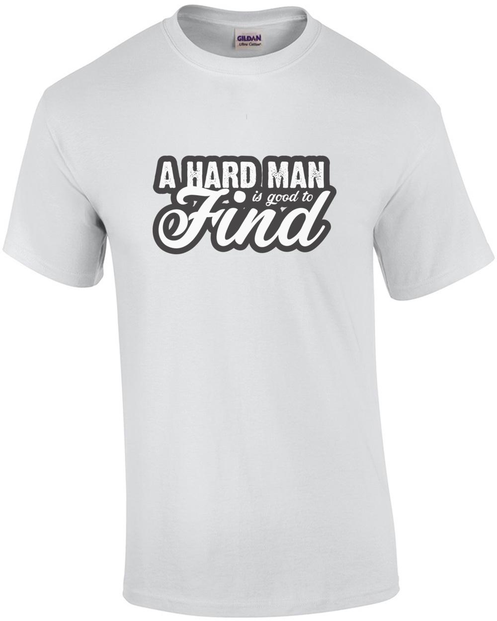 A Hard Man Is Good To Find - Funny T-shirt Unisex T-Shirt XXXL