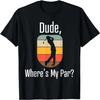 Funny Retro Golf for Men - Dude, Where's My Par_ - Golfers T-Shirt