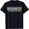Undiagnosed But Something Ain't Right Funny Saying T-Shirt
