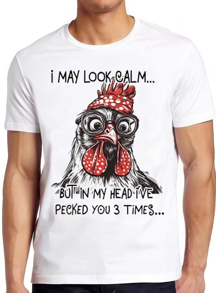I May Look Calm But In My Head I've Pecked You Funny Chicken Gift T Shirt 2450