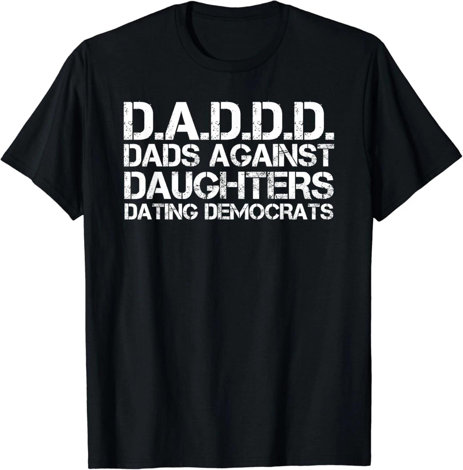 DAD AGAINST DAUGHTERS DATING DEMOCRATS Shirt Funny Gift Unisex T-Shirt 4XL