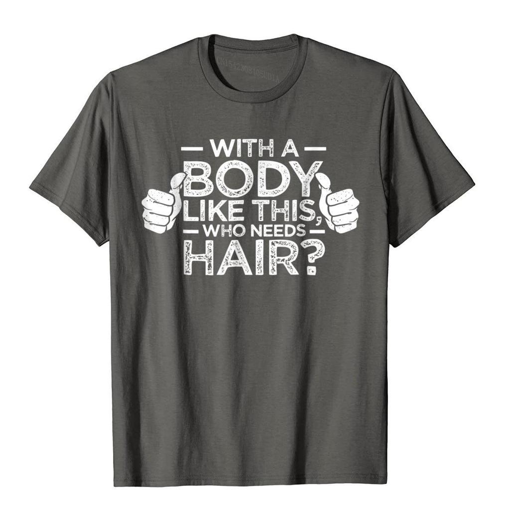 With A Body Like This Who Needs Hair Shirt Bald Gift Leisure T Shirts For Men Cotton Tops T Shirt Outdoor Brand New