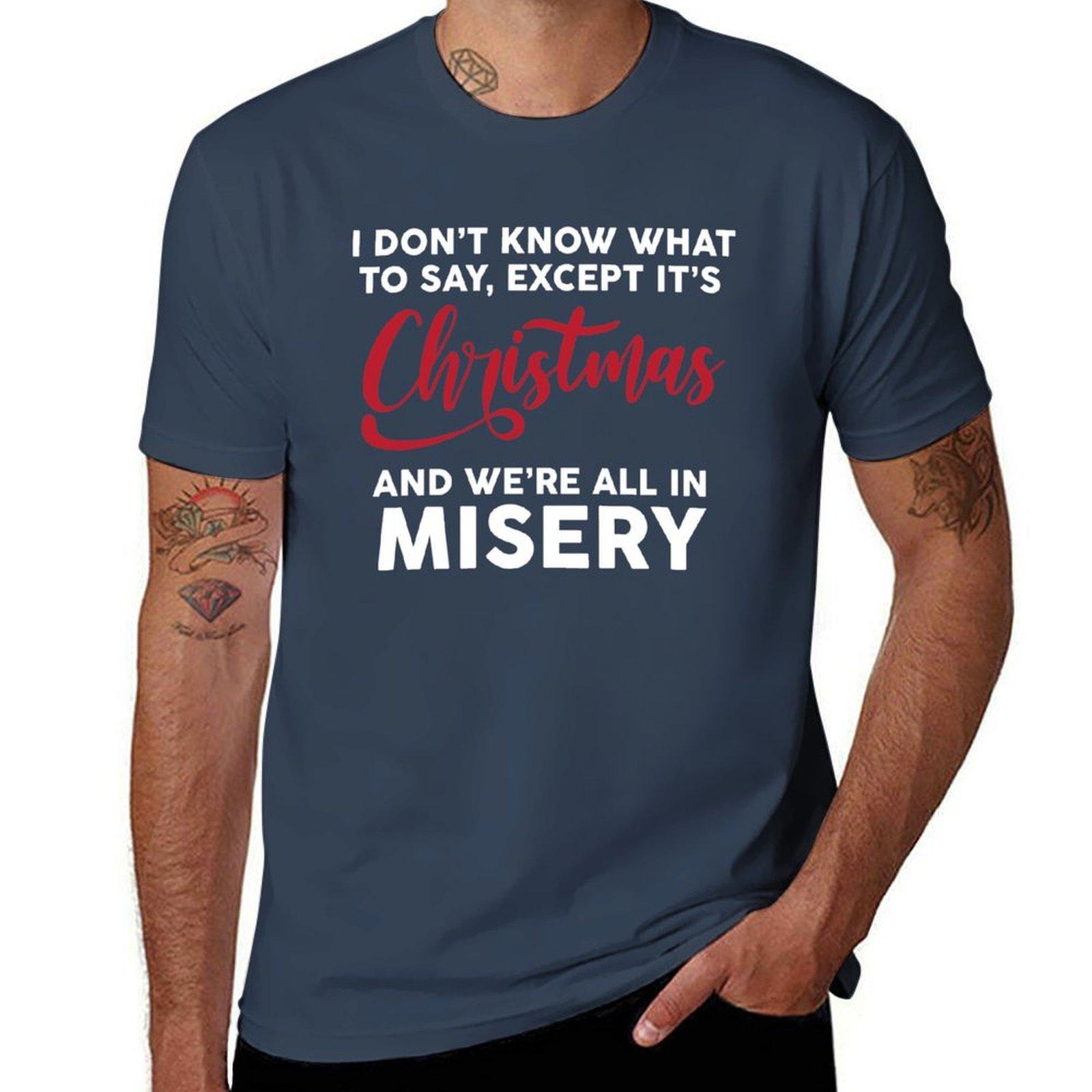 I Dont Know What To Say Except Its Christmas And Were All In Misery Tshirt Daily Wear Print Tshirt S