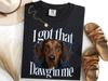 Dachshund I Got That Dawg In Me Shirt, Funny Doxie Meme Tee, Dog Owner Gift