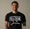 Dont Bully Me I'll Cum T-Shirt, Rude Sarcastic Offensive Funny Humor Gift Tee