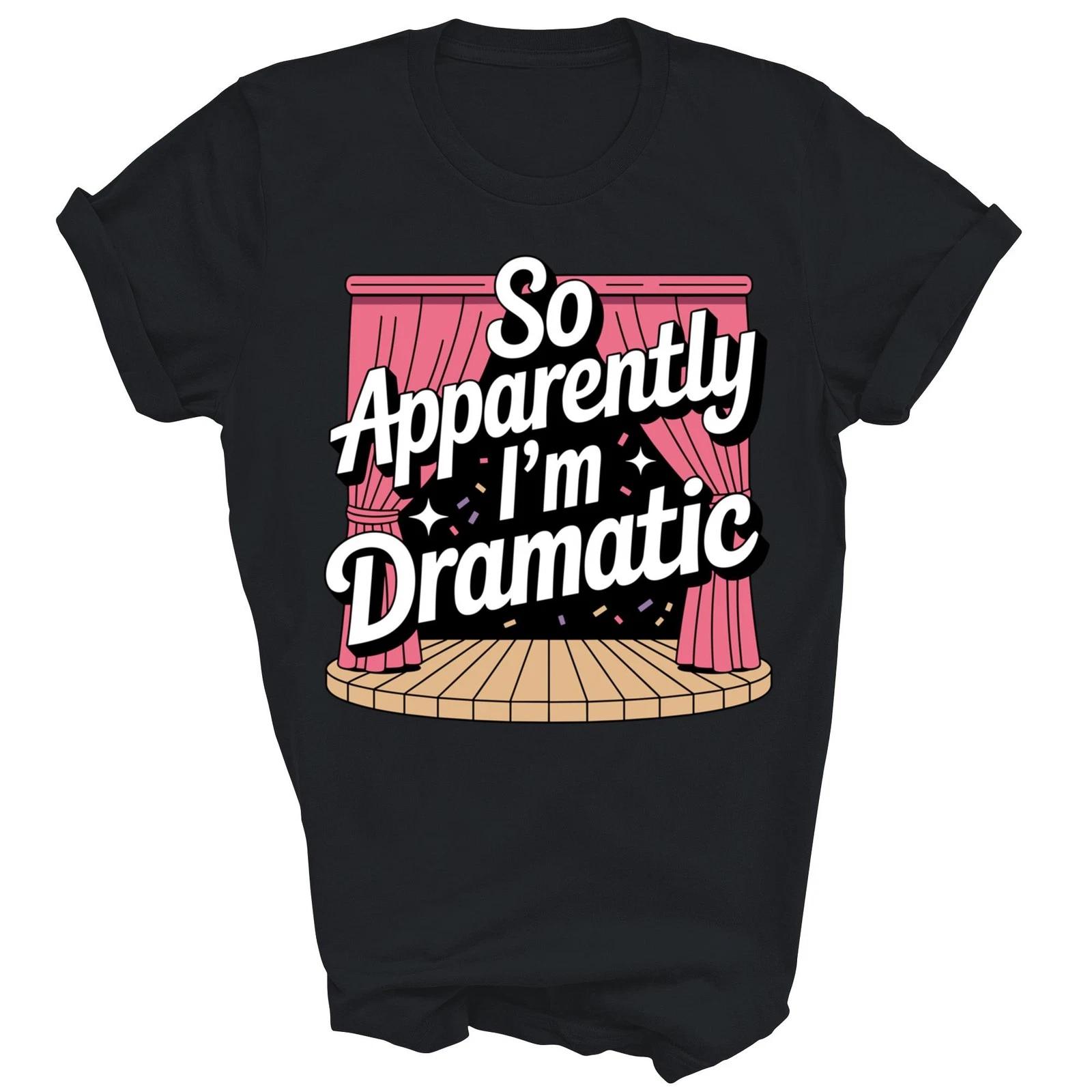 So Apparently I m Dramatic Theatre Drama T shirt M