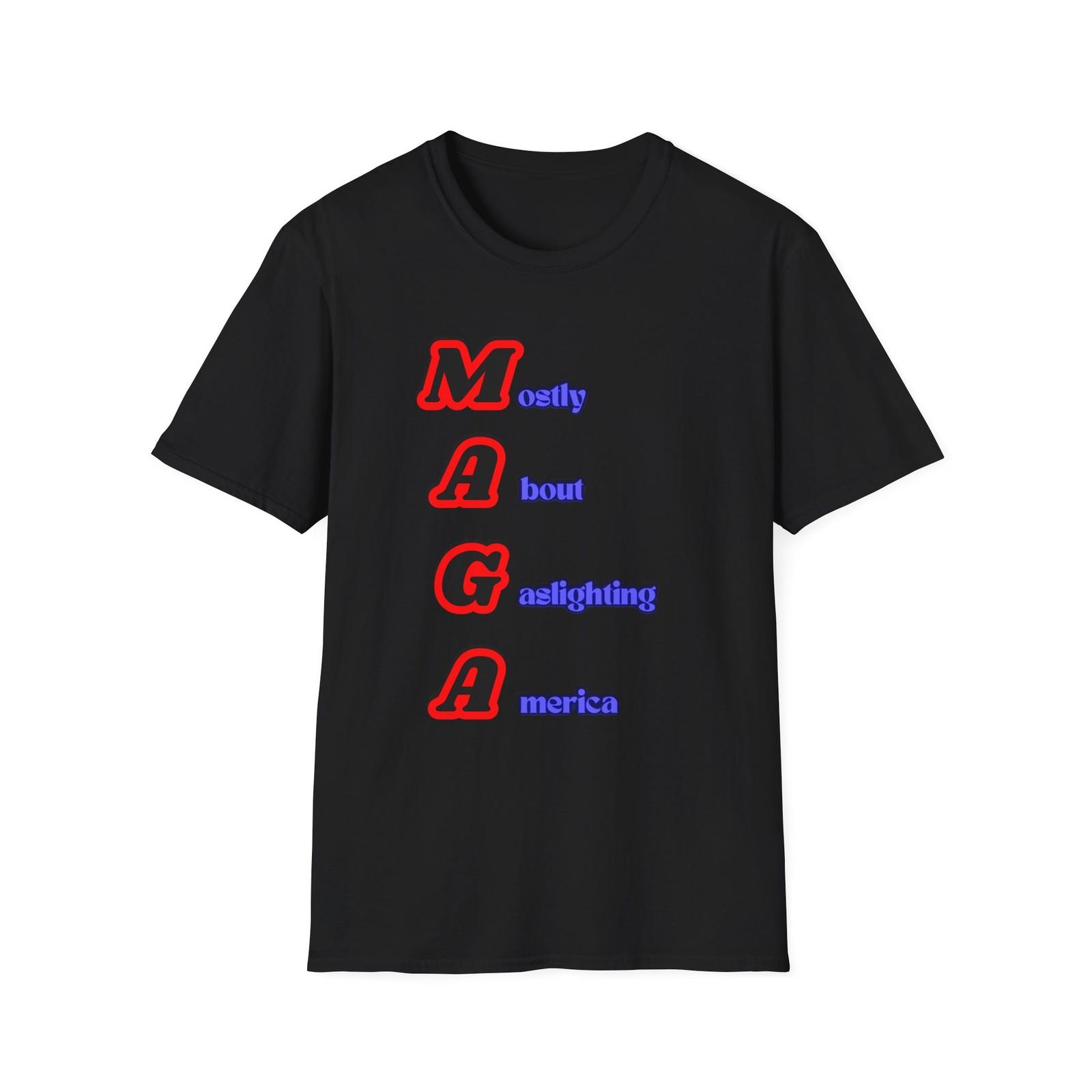 Mostly About Gaslighting | Funny MAGA Shirt | Unisex Softstyle T-Shirt XXXXL