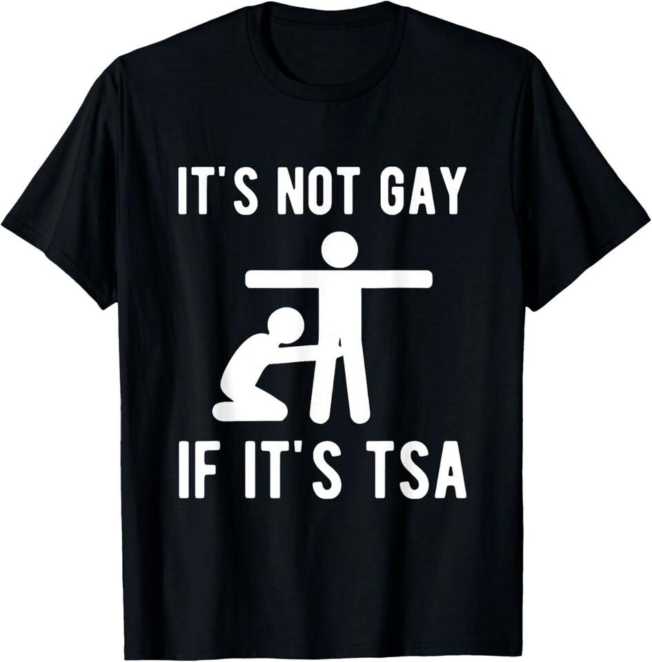 NEW! It Is Not Gay If It's TSA Shirt Security Funny Gift T-Shirt - MADE IN USA