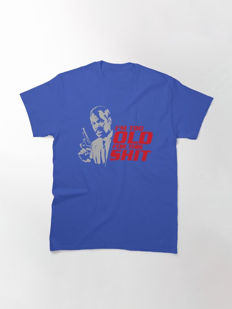 Lethal Weapon Action Movie American Police Motivational Im Too Old For This Shit Gifts For Movie Fans Classic T-Shirt
