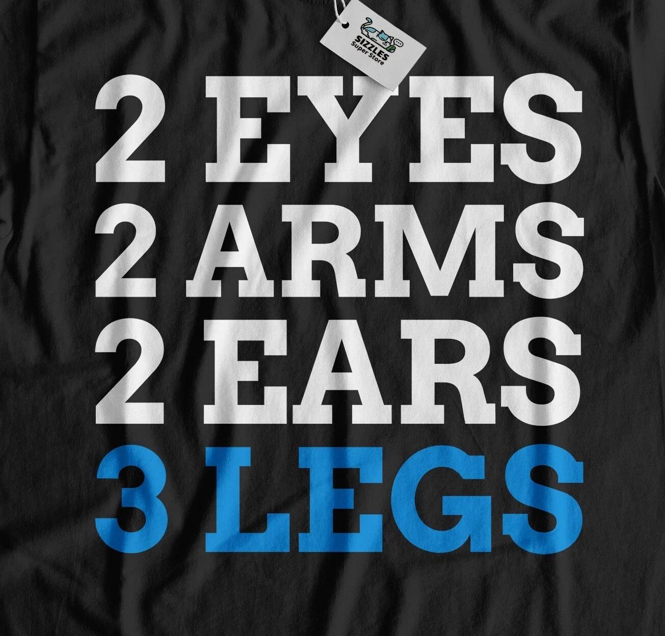 

2 Eyes 2 Arms 2 Ears 3 Legs! Funny 3rd Leg T-Shirt For Boyfriend & Husband XL