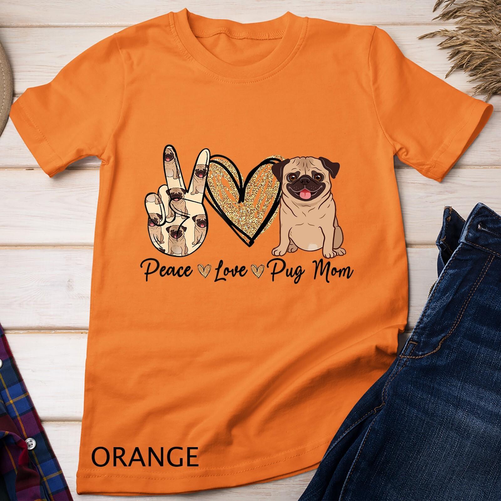 Peace Love Pug Mom Funny Dog Mom Puppy Lover Mother s Day T-Shirt Mens Womens Tees Top Unisex T-Shirt Mens Womens Tees Top 2XL