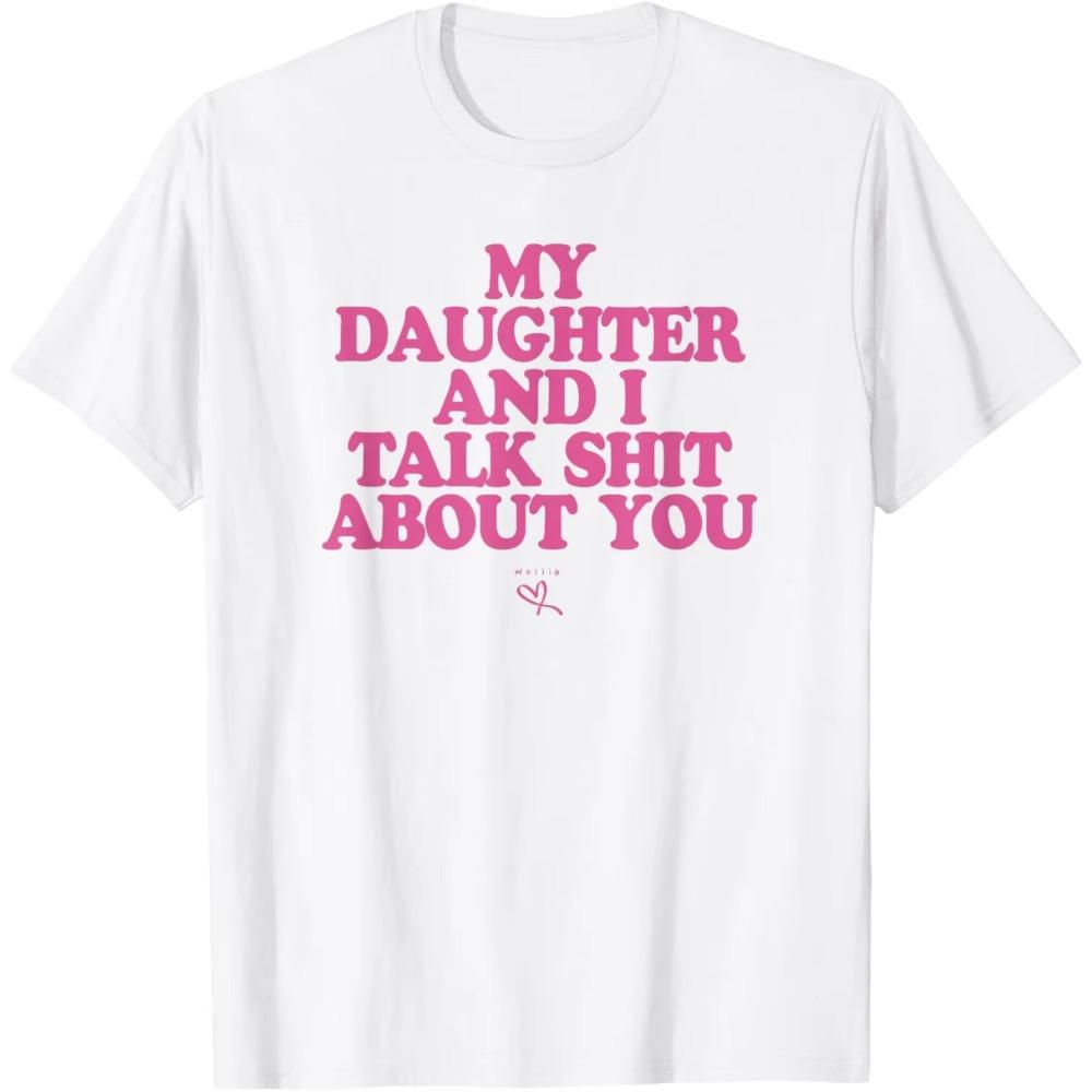 Men Womens TShirt MY DAUGHTER AND I TALK SHIT ABOUT YOU Meme Short Sleeve Tee Shirt Cotton Unisex Streetwear Oversized Tops