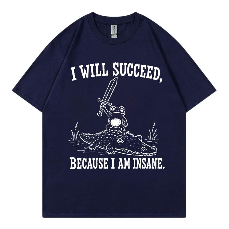 I Will Succeed Because I Am Insane Frog Crocodile Tshirt Unisex Unisex Clothing Funny Meme Tshirts Summer 100cotton Loose T Shirt