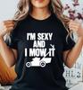Im Sey and I Mow It TShirt Funny Gardening Lawnmower Pun Care Meme Tee