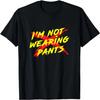 I'm Not Wearing Pants, Funny Cool Graphic T-Shirt