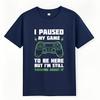 Graphic Summer For Men Tshirt I Paused My Game To Be Here But Im Still Thinking About It Short Sleeve Solid Color Crew Neck