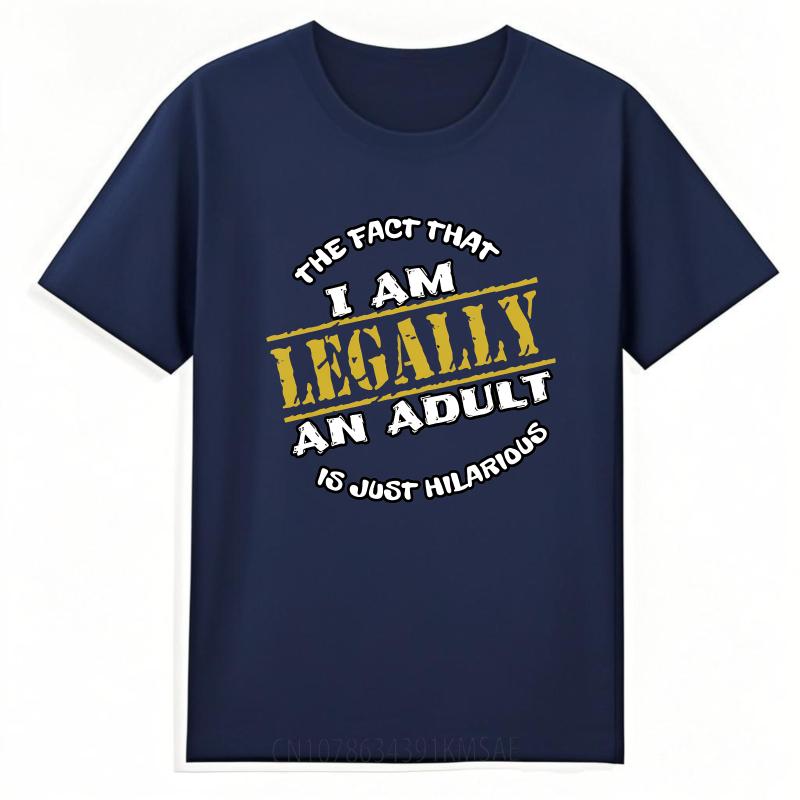 Big Size Summer Unisex T Shirt The Fact That I Am Legally An Adult Is Just Hilarious Short Sleeve Adult Oneck Tees