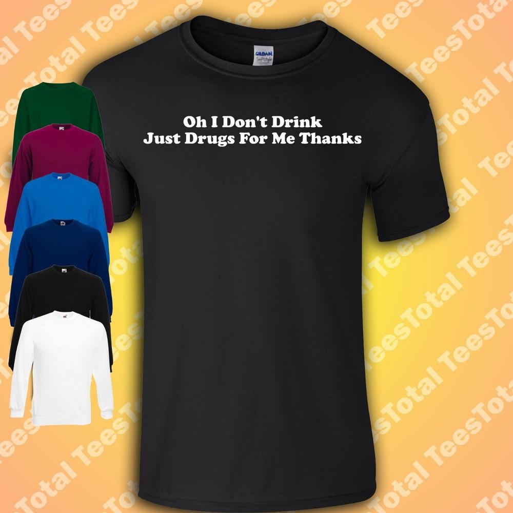 

Oh I Don t Drink Just Drugs For Me Thanks T-Shirt | Festival | Funny | Rave | XL