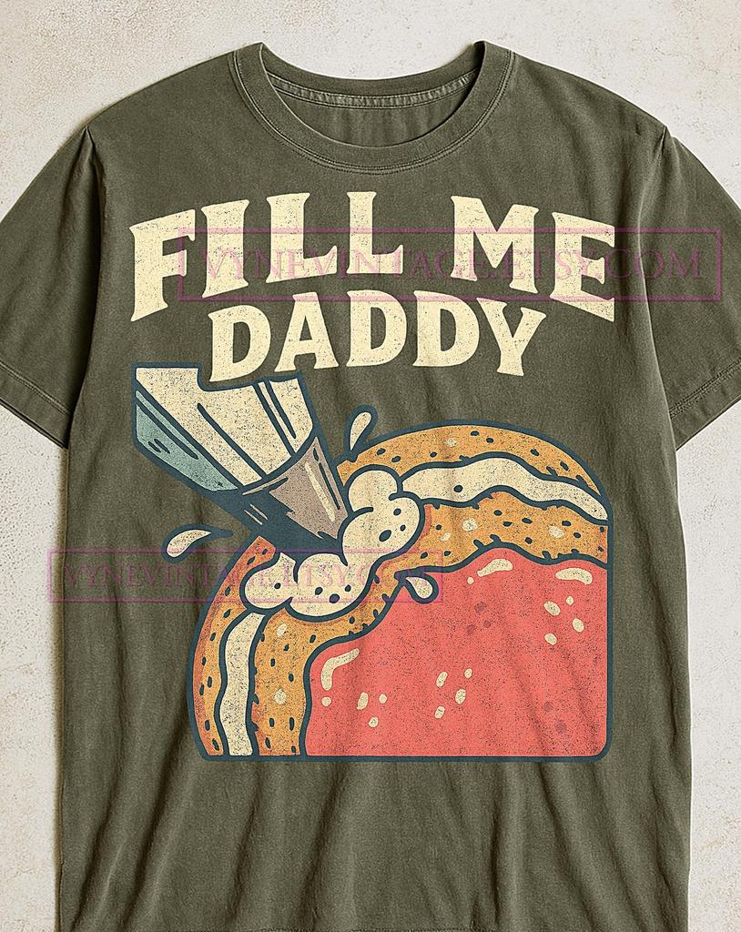 Fill Me Daddy T-Shirt, Donut Vintage Satirical Tee, Funny Food Meme Shirt, Humorous Quote Gift