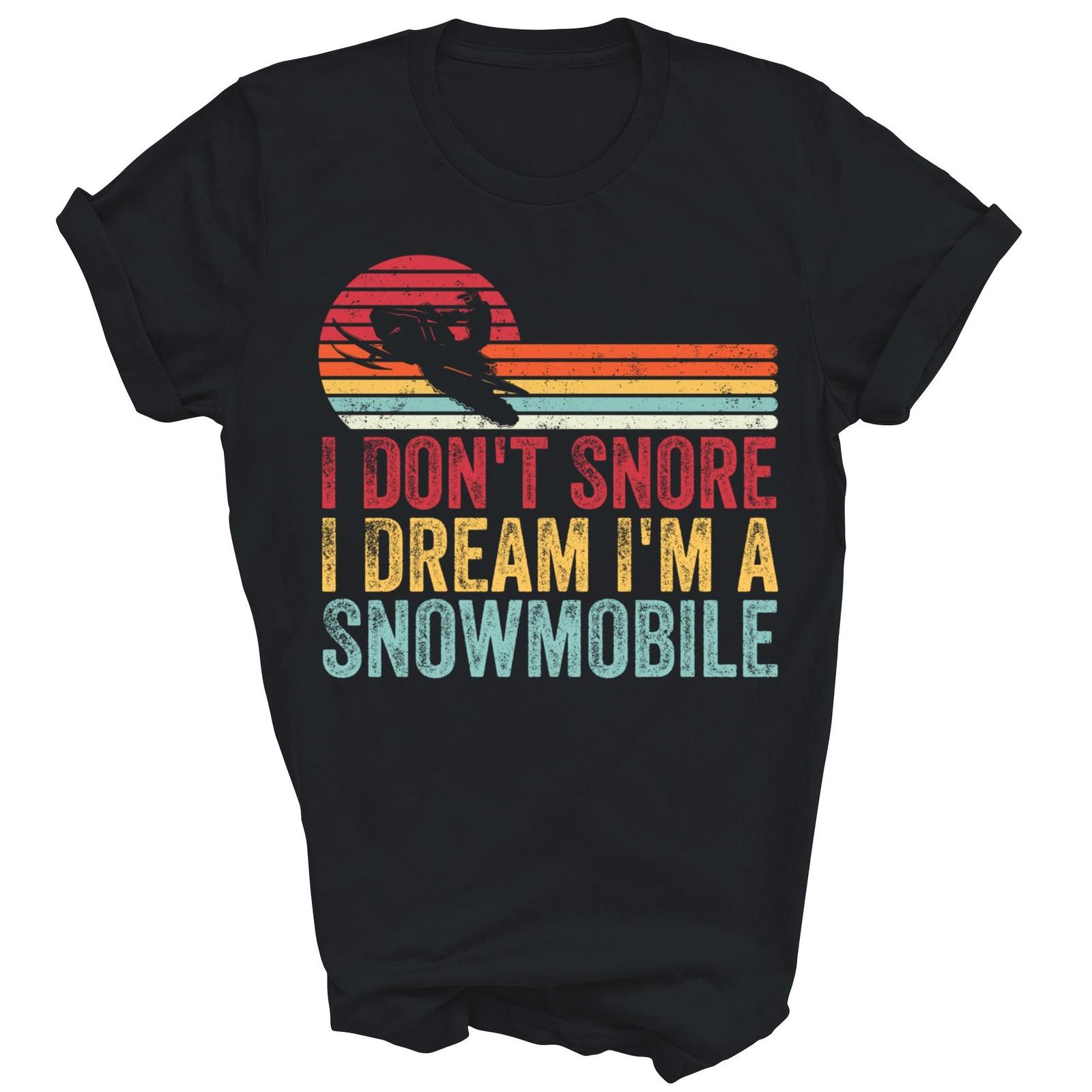 I Don t Snore I Dream I m A Snowmobile Unisex Shirt Gift T-Shirt (Black;S) S