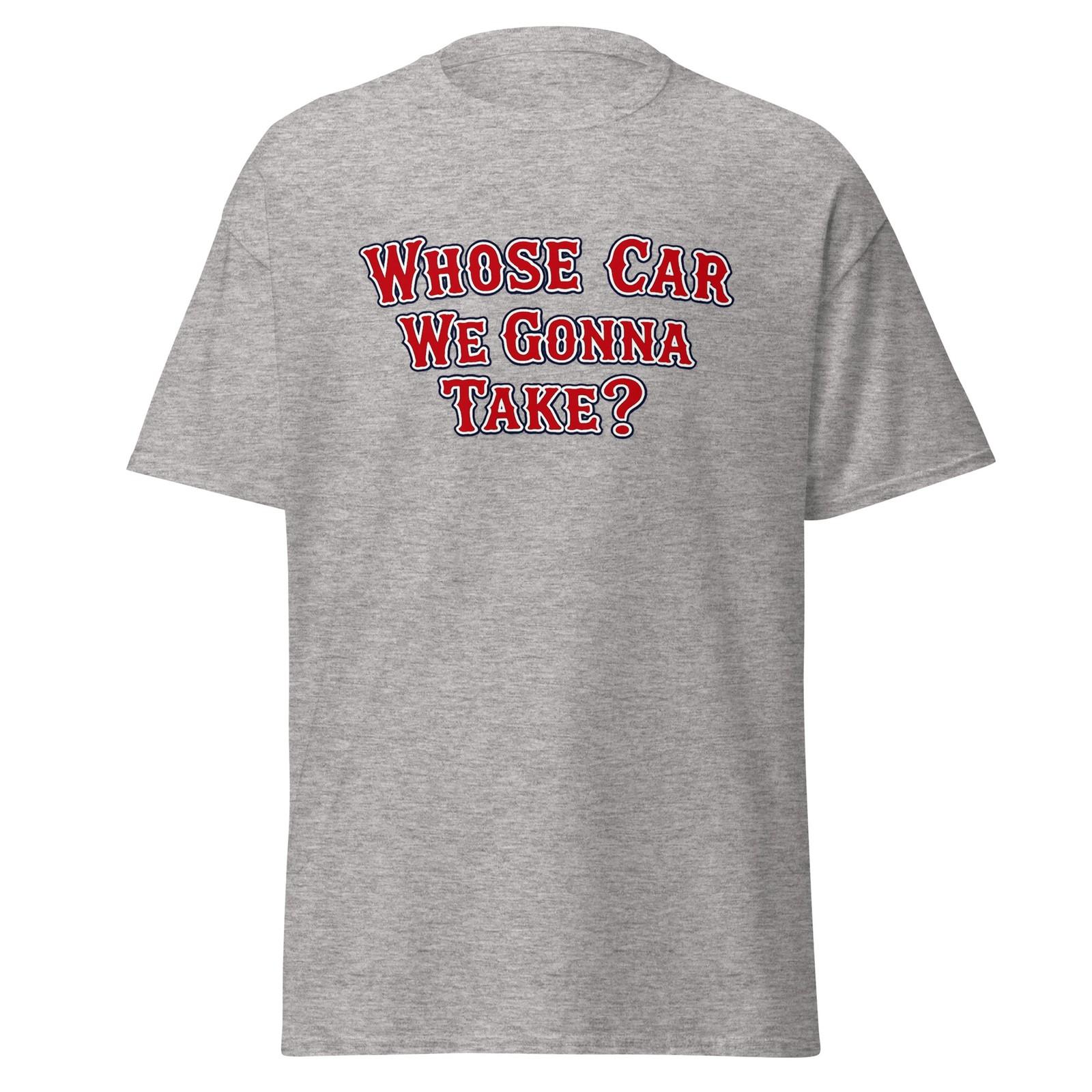 Whose Car We Gonna Take? The Town Boston Movie Quote Shirt, Unisex XXXL