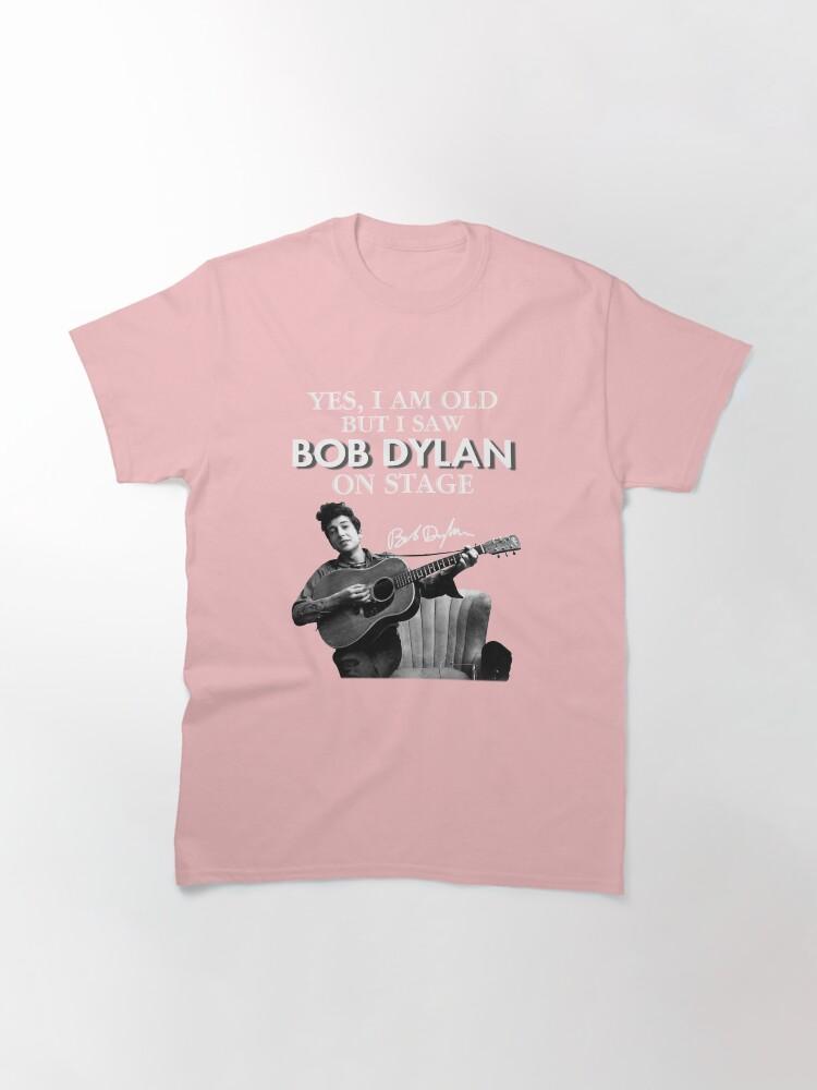 Bob Dylan Yes I Am Old But I Saw On Stage Signed Classic T-Shirt
