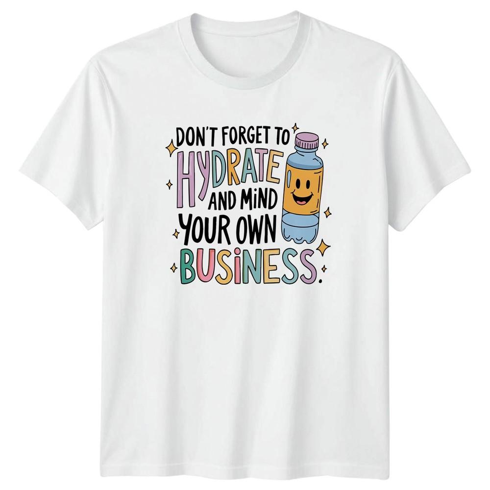 Dont Forget To Hydrate And TShirt Sarcastic Humour Wellness Birthday Gift S