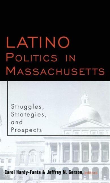 The Latino Politics In Massachusetts : Struggles, Strategies and Prospects Book