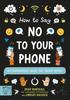 The How To Say No To Your Phone : An Empowering Guide for Young People Book