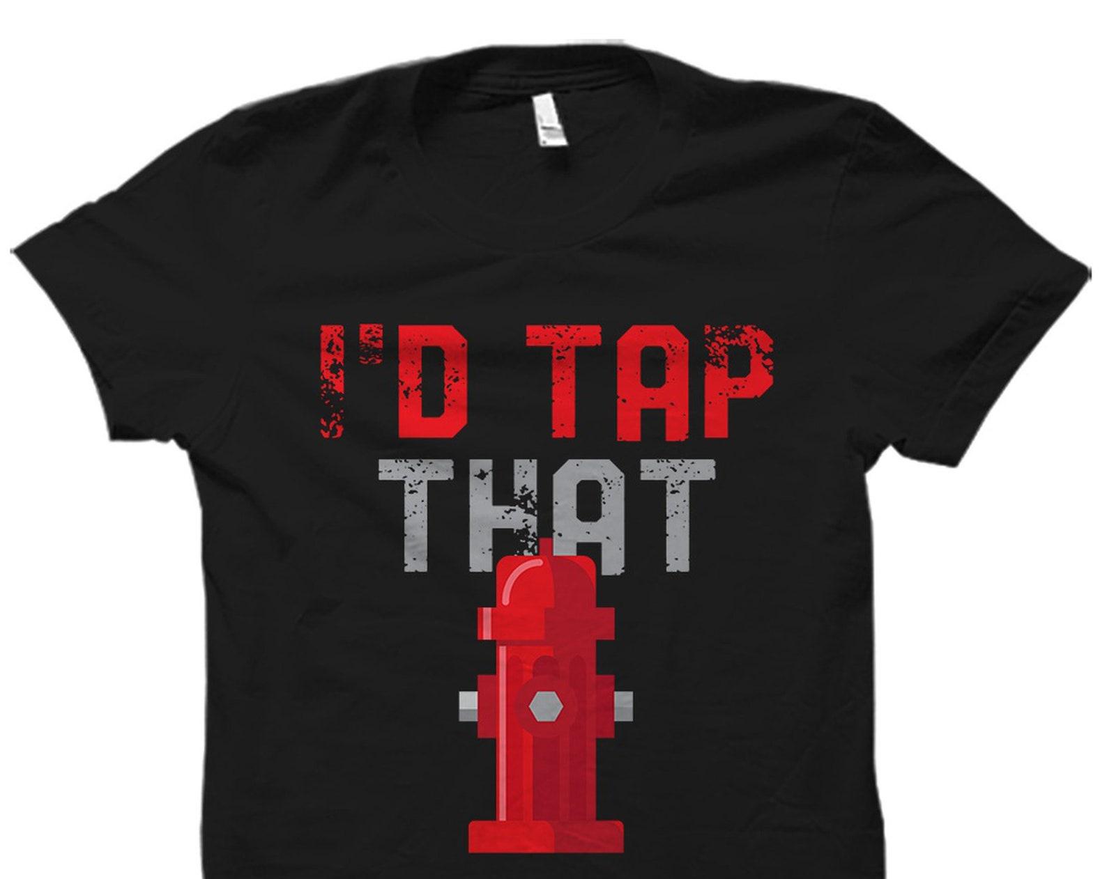 Fireman Gift. Fire Department Shirt. Firefighter Gift. Firefighter Shirt. Emergency Responder Gift. Gift For Fireman. I d Tap That #OS5727 S