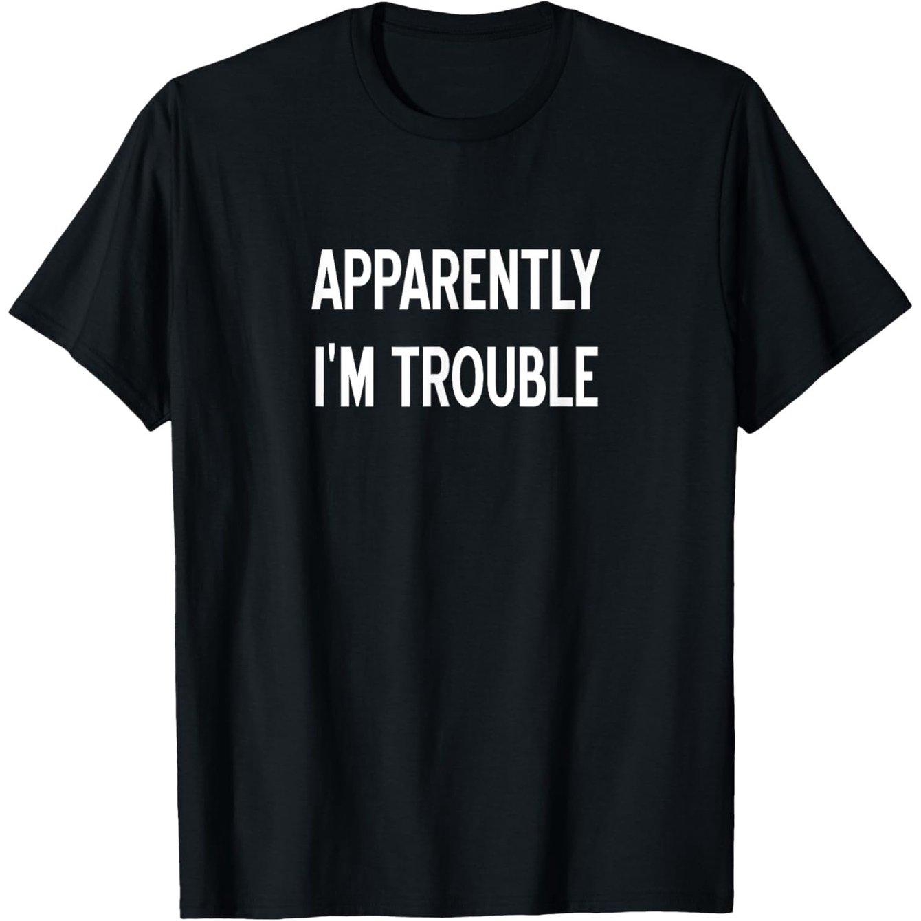 Apparently Im Trouble Funny Graphic Tee Soft Cotton Short Sleeve Casual TShirt for Men Women S