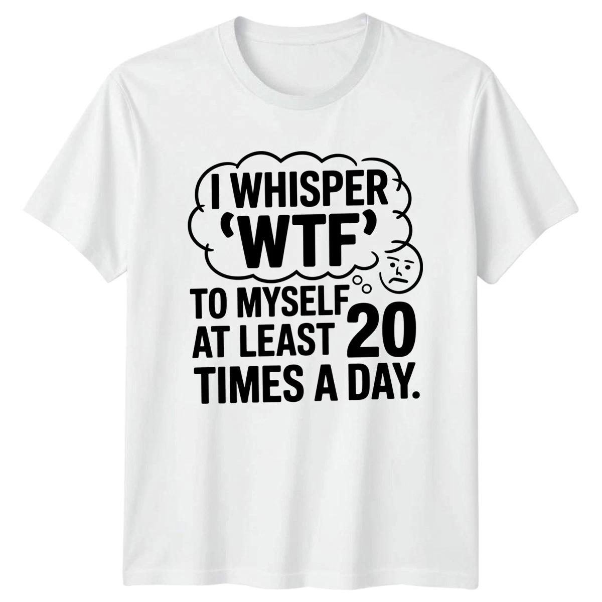 I Whisper WTF To Myself T-Shirt Sarcastic Quotes Humor 2026 Gift For Him And Her XS